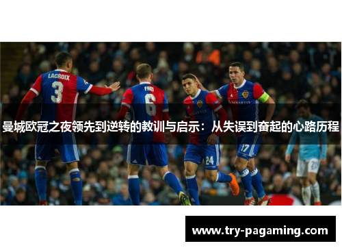 曼城欧冠之夜领先到逆转的教训与启示：从失误到奋起的心路历程