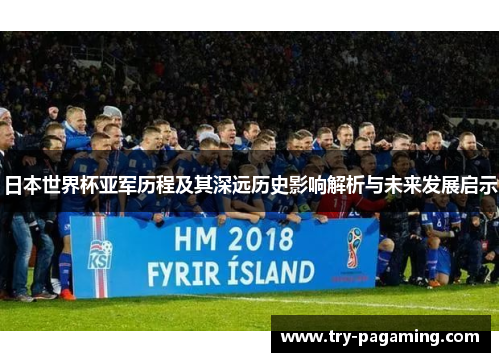 日本世界杯亚军历程及其深远历史影响解析与未来发展启示