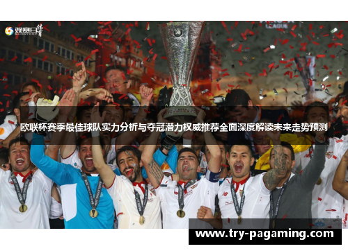 欧联杯赛季最佳球队实力分析与夺冠潜力权威推荐全面深度解读未来走势预测