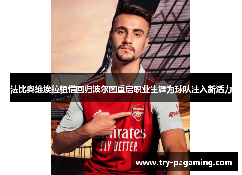 法比奥维埃拉租借回归波尔图重启职业生涯为球队注入新活力